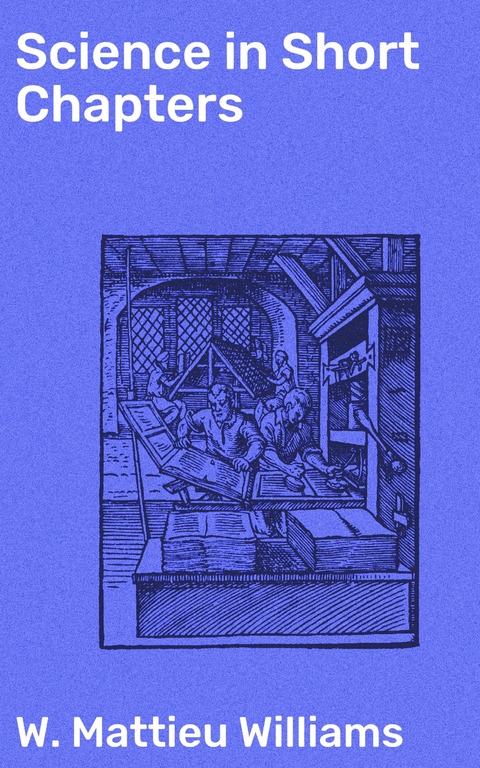 Science in Short Chapters - W. Mattieu Williams