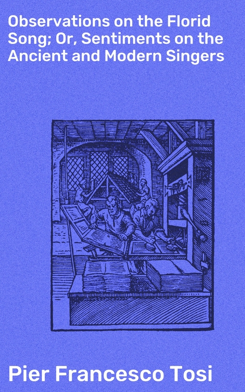 Observations on the Florid Song; Or, Sentiments on the Ancient and Modern Singers - Pier Francesco Tosi