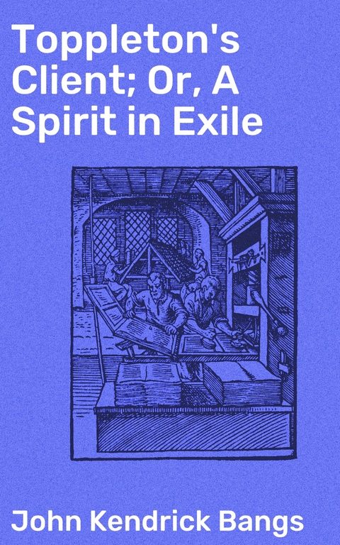 Toppleton's Client; Or, A Spirit in Exile - John Kendrick Bangs
