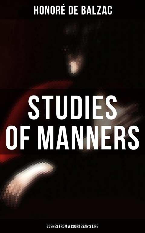 Studies of Manners: Scenes from a Courtesan's Life - Honor&eacute; de Balzac