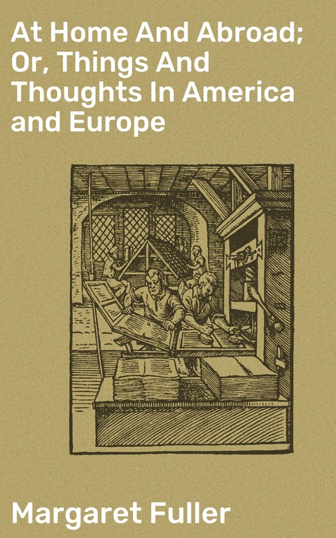 At Home And Abroad; Or, Things And Thoughts In America and Europe - Margaret Fuller