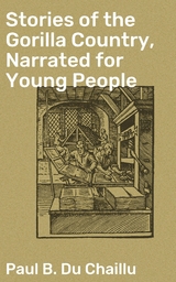 Stories of the Gorilla Country, Narrated for Young People - Paul B. Du Chaillu