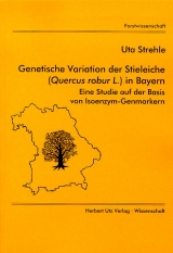 Genetische Variation der Stieleiche (Quercus robur L.) in Bayern - Eine Studie auf der Basis von Isoenzym-Genmarkern - Uta Strehle