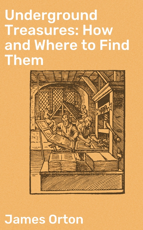 Underground Treasures: How and Where to Find Them - James Orton