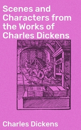Scenes and Characters from the Works of Charles Dickens - Charles Dickens