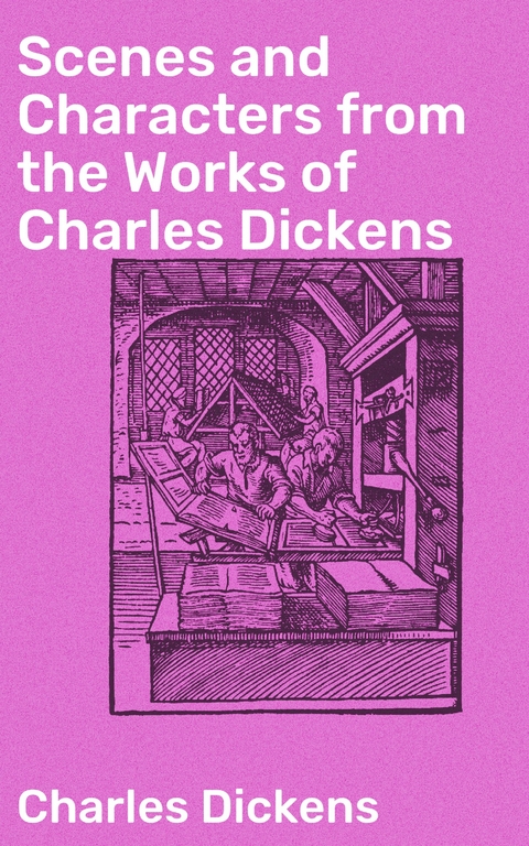 Scenes and Characters from the Works of Charles Dickens - Charles Dickens
