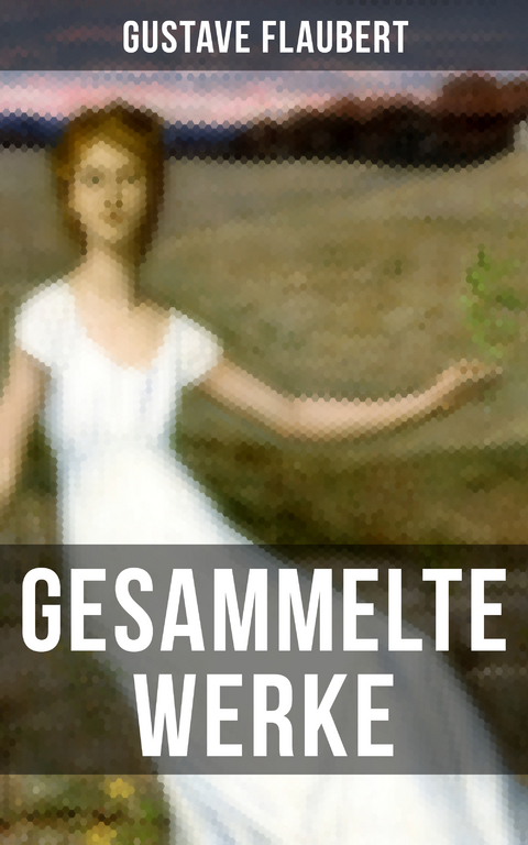 Gesammelte Werke von Gustave Flaubert - Gustave Flaubert