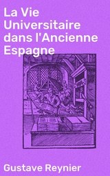 La Vie Universitaire dans l'Ancienne Espagne - Gustave Reynier