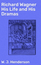 Richard Wagner His Life and His Dramas - W. J. Henderson