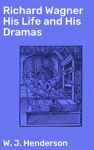 Richard Wagner His Life and His Dramas