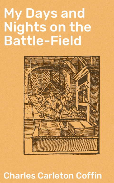 My Days and Nights on the Battle-Field - Charles Carleton Coffin
