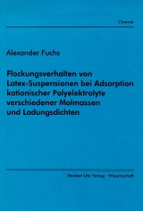 Flockungsverhalten von Latex-Suspensionen bei Adsorption kationischer Polyelektrolyte verschiedener Molmassen und Ladungsdichten - Alexander Fuchs
