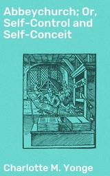 Abbeychurch; Or, Self-Control and Self-Conceit - Charlotte M. Yonge