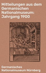 Mitteilungen aus dem Germanischen Nationalmuseum: Jahrgang 1900 -  Germanisches Nationalmuseum Nürnberg