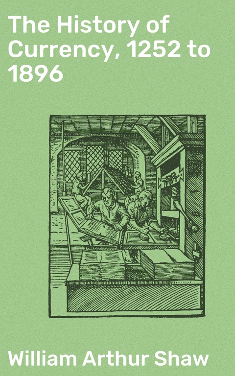 The History of Currency, 1252 to 1896 - William Arthur Shaw