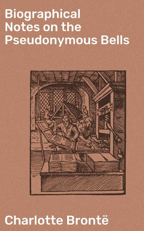 Biographical Notes on the Pseudonymous Bells - Charlotte Bront&euml;