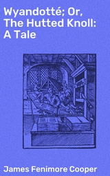 Wyandott&eacute;; Or, The Hutted Knoll: A Tale - James Fenimore Cooper