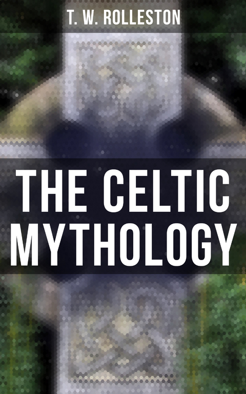 The Celtic Mythology - T.W. Rolleston