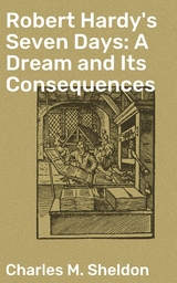 Robert Hardy's Seven Days: A Dream and Its Consequences - Charles M. Sheldon