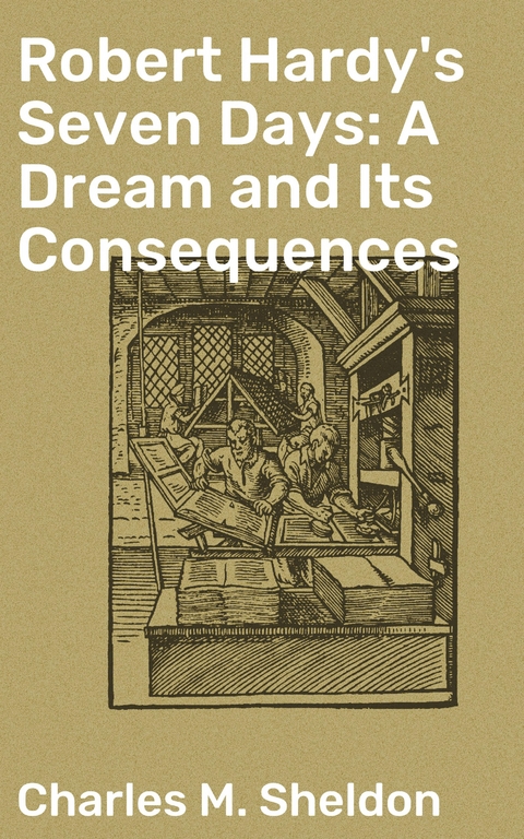 Robert Hardy's Seven Days: A Dream and Its Consequences - Charles M. Sheldon