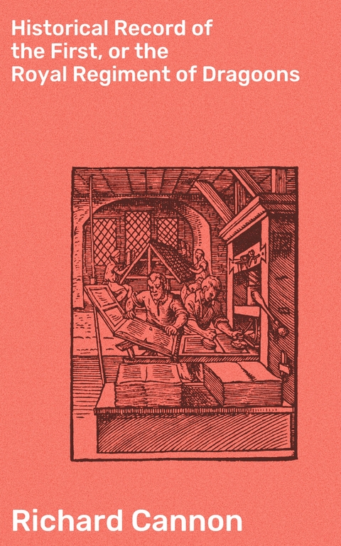 Historical Record of the First, or the Royal Regiment of Dragoons - Richard Cannon