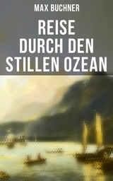 Reise durch den Stillen Ozean -  Max Buchner
