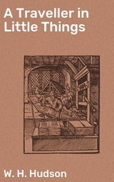 A Traveller in Little Things - W. H. Hudson