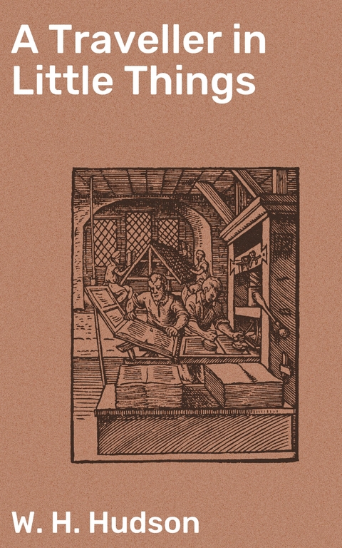A Traveller in Little Things - W. H. Hudson