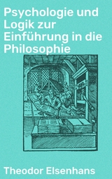 Psychologie und Logik zur Einführung in die Philosophie - Theodor Elsenhans