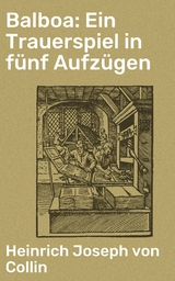 Balboa: Ein Trauerspiel in f&uuml;nf Aufz&uuml;gen - Heinrich Joseph Von Collin