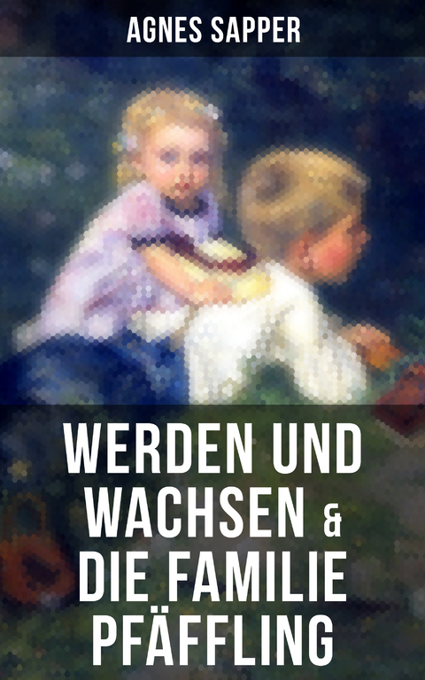 Werden und Wachsen & Die Familie Pf&auml;ffling - Agnes Sapper