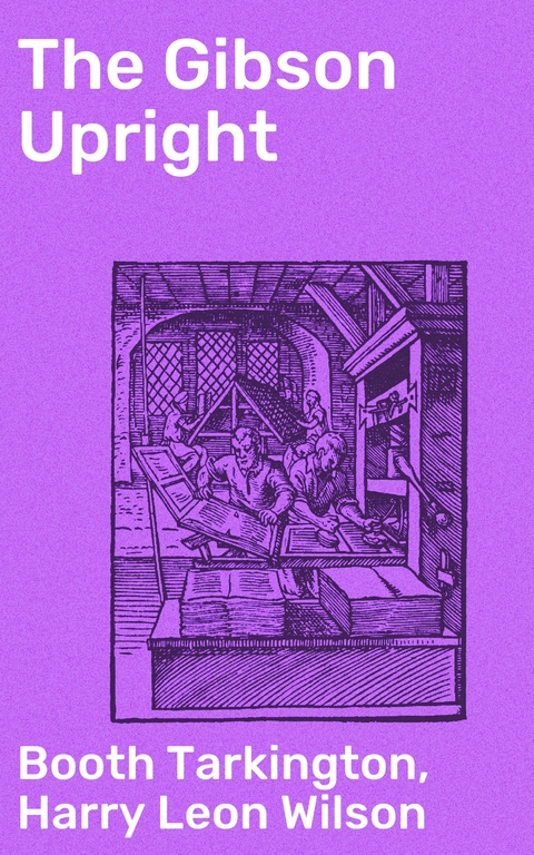 The Gibson Upright - Harry Leon Wilson, Booth Tarkington