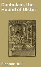 Cuchulain, the Hound of Ulster - Eleanor Hull