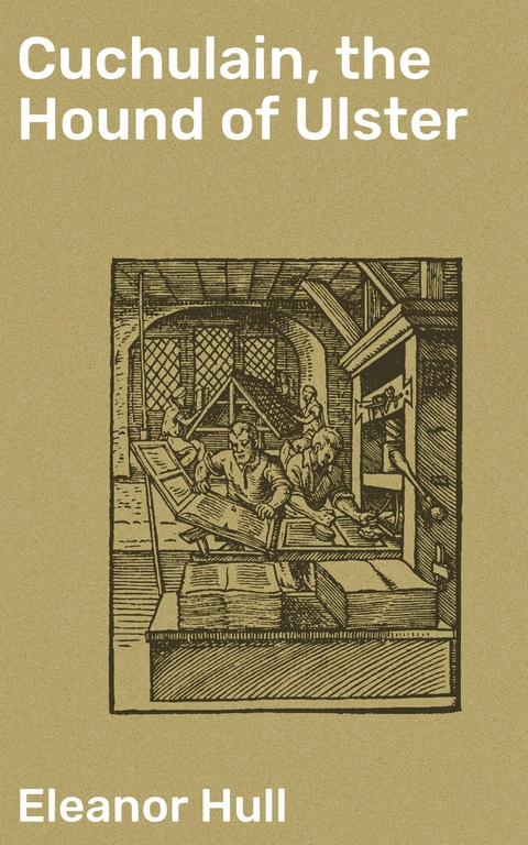 Cuchulain, the Hound of Ulster - Eleanor Hull