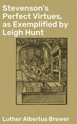 Stevenson's Perfect Virtues, as Exemplified by Leigh Hunt - Luther Albertus Brewer