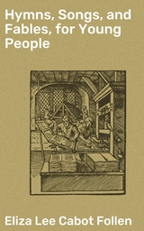 Hymns, Songs, and Fables, for Young People - Eliza Lee Cabot Follen
