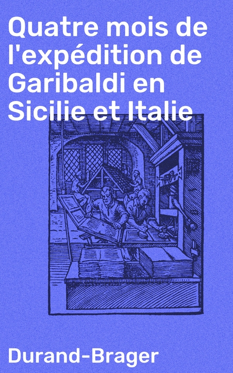 Quatre mois de l'exp&eacute;dition de Garibaldi en Sicilie et Italie -  Durand-Brager