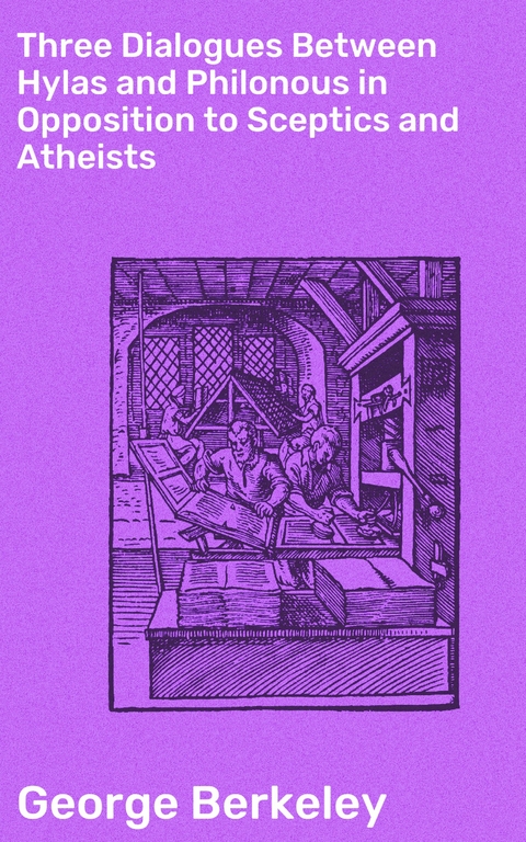 Three Dialogues Between Hylas and Philonous in Opposition to Sceptics and Atheists - George Berkeley