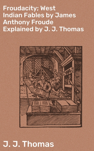 Froudacity; West Indian Fables by James Anthony Froude Explained by J. J. Thomas
