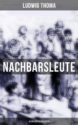 Nachbarsleute: Kleinstadtgeschichten - Ludwig Thoma