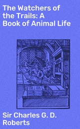 The Watchers of the Trails: A Book of Animal Life - Charles G. D. Roberts  Sir