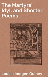 The Martyrs' Idyl, and Shorter Poems - Louise Imogen Guiney