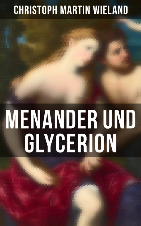 Menander und Glycerion - Christoph Martin Wieland