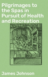Pilgrimages to the Spas in Pursuit of Health and Recreation - James Johnson
