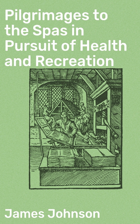 Pilgrimages to the Spas in Pursuit of Health and Recreation - James Johnson