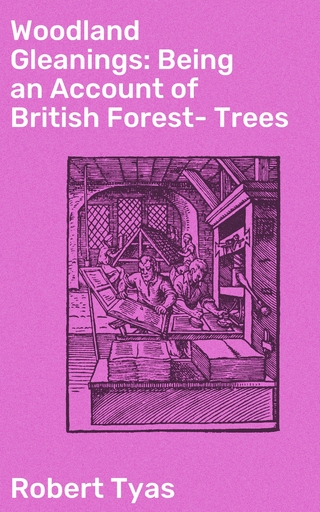 Woodland Gleanings: Being an Account of British Forest-Trees