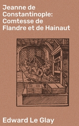 Jeanne de Constantinople: Comtesse de Flandre et de Hainaut - Edward Le Glay