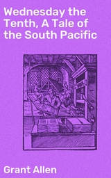 Wednesday the Tenth, A Tale of the South Pacific - Grant Allen