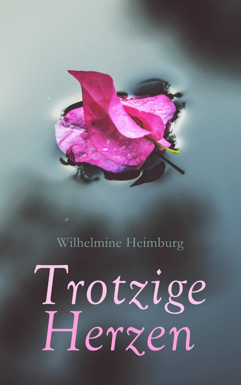 Trotzige Herzen - Wilhelmine Heimburg