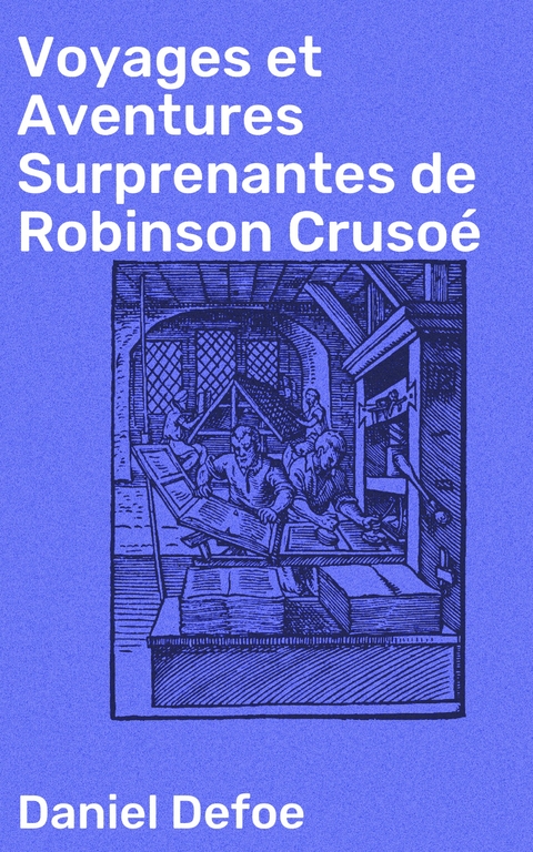 Voyages et Aventures Surprenantes de Robinson Cruso&eacute; - Daniel Defoe